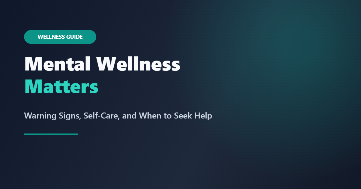 Mental Wellness Matters: Warning Signs, Self-Care, and When to Seek Help